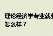 理论经济学专业就业前景和方向怎么样？工资怎么样？
