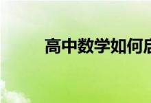 高中数学如何启蒙？有哪些方法？