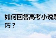 如何回答高考小说题目的作用？有哪些解题技巧？