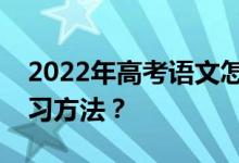 2022年高考语文怎么复习？有哪些高效的复习方法？