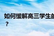 如何缓解高三学生的心理压力？有什么好主意？