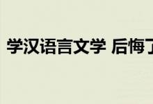 学汉语言文学 后悔了 毕业后找工作容易吗？