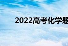 2022高考化学题需要注意哪些问题？