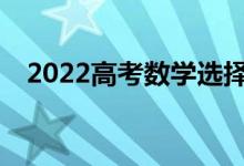 2022高考数学选择题的答题方法有哪些？