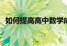 如何提高高中数学成绩技能？有哪些方法？
