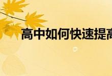 高中如何快速提高成绩？有哪些技巧？