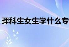 理科生女生学什么专业？就业前景好的专业？