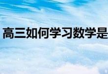 高三如何学习数学是提高成绩最有效的方法？