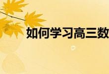 如何学习高三数学是最有效的方法？