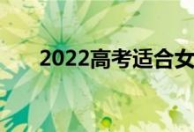 2022高考适合女生 什么专业好就业？