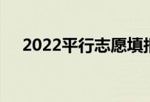 2022平行志愿填报原则是什么 怎么填？