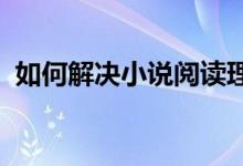 如何解决小说阅读理解和答题技巧中的问题