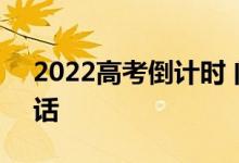 2022高考倒计时 问候 考前冲刺鼓励学生的话