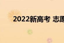 2022新高考 志愿有调整吗？怎么填？