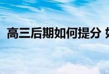 高三后期如何提分 如何快速提高高考成绩？
