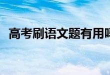 高考刷语文题有用吗？如何提高语文成绩？