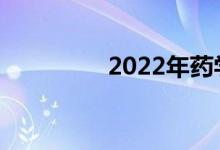 2022年药学有哪些工作？