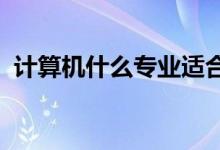 计算机什么专业适合女生 什么专业前景好？