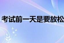 考试前一天是要放松还是做题？该不该刷题？