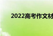 2022高考作文材料写作材料最新整理