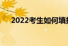 2022考生如何填报专业服从调剂志愿？