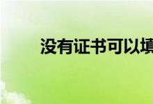 没有证书可以填报3个证书志愿吗？