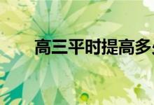高三平时提高多少分 如何提高分数？