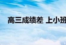 高三成绩差 上小班有用吗？值得报名吗？