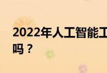 2022年人工智能工资多少？一个月算好工作吗？