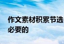 作文素材积累节选 从作文材料全集中摘录是必要的
