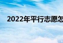 2022年平行志愿怎么投档？方法是什么？