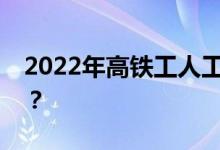 2022年高铁工人工资怎么样？剧组工资高吗？