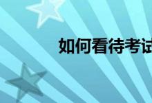 如何看待考试焦虑 如何缓解？
