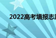 2022高考填报志愿有哪些技巧和方法？