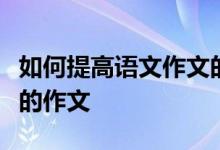 如何提高语文作文的技巧？如何开始一篇优秀的作文