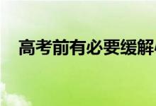 高考前有必要缓解心理压力吗？如何缓解