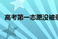高考第一志愿没被录取怎么办？有关系吗？