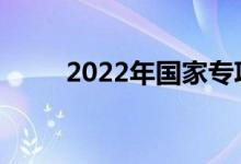 2022年国家专项计划什么时候填？