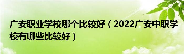 广安职业学校哪个比较好（2022广安中职学校有哪些比较好）(图1)