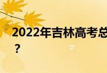 2022年吉林高考总分多少？各科满分是多少？