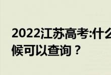 2022江苏高考:什么时候能查到成绩？什么时候可以查询？