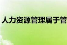 人力资源管理属于管理学范畴吗？是哪一类？