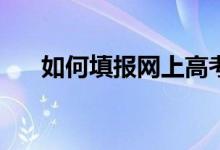 如何填报网上高考志愿？有哪些程序？