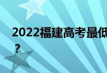2022福建高考最低分数线有望上大学多少分？