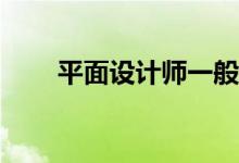 平面设计师一般工资多少？好吃吗？