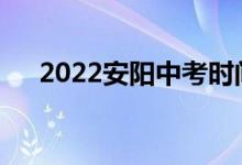 2022安阳中考时间安排什么时候考试？
