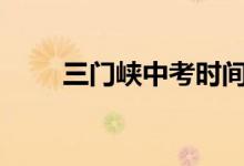 三门峡中考时间2022具体时间安排
