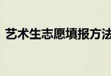 艺术生志愿填报方法与技巧 低分高报小贴士