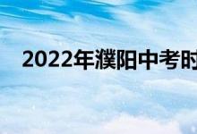 2022年濮阳中考时间安排什么时候考试？