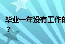 毕业一年没有工作的现象普遍吗？我该怎么办？
